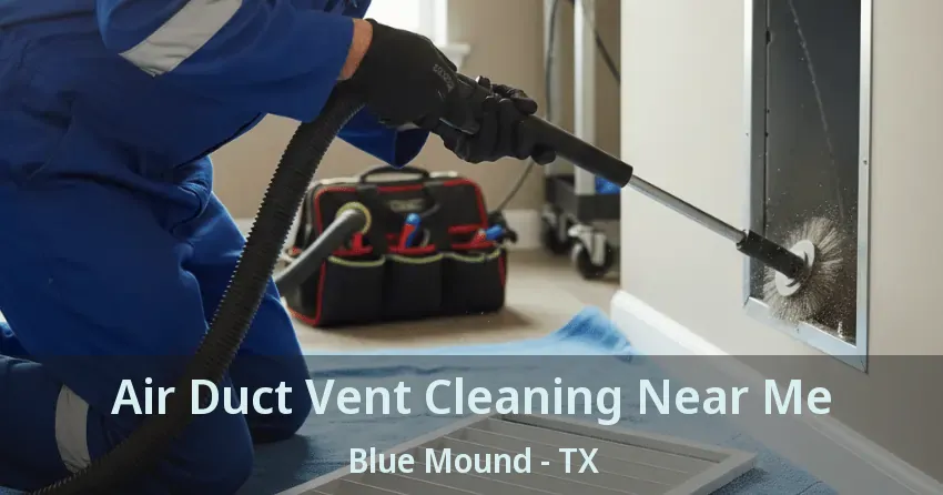 Air Duct Vent Cleaning Near Me Blue Mound - TX