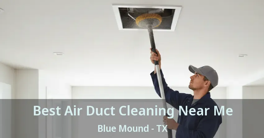 Best Air Duct Cleaning Near Me Blue Mound - TX Best Air Duct Cleaning Near Me Blue Mound - TX