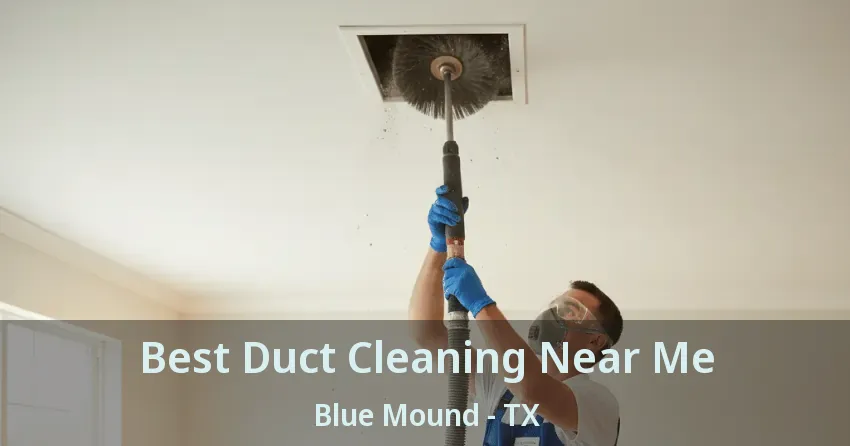 Best Duct Cleaning Near Me Blue Mound - TX