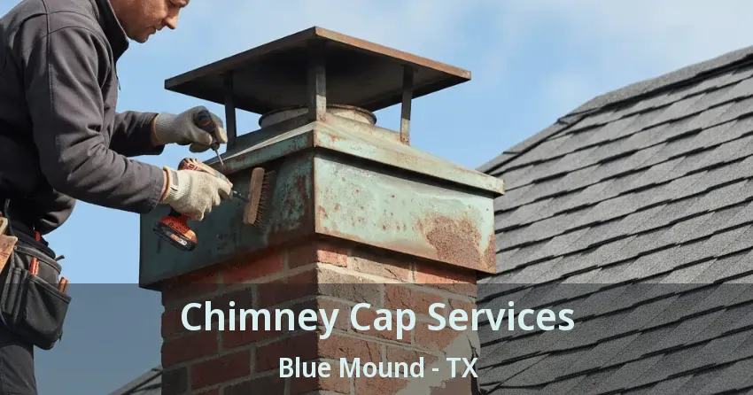 Chimney Cap Services Blue Mound - TX Chimney Cap Services Blue Mound - TX