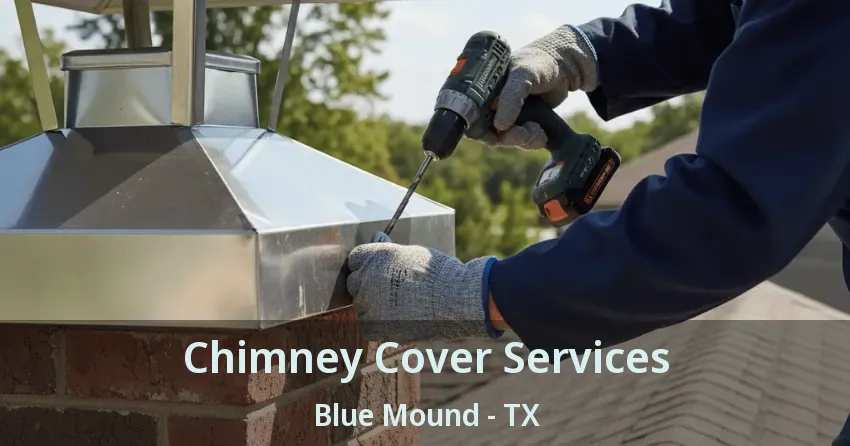 Chimney Cover Services Blue Mound - TX