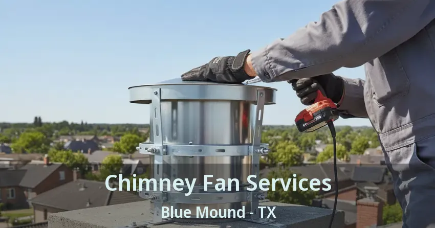 Chimney Fan Services Blue Mound - TX