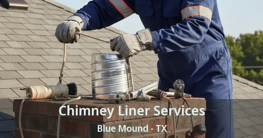 Chimney Liner Services Blue Mound - TX