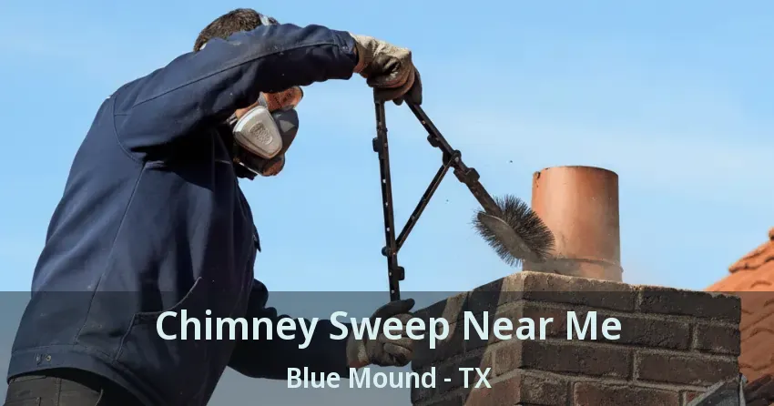 Chimney Sweep Near Me Blue Mound - TX Chimney Sweep Near Me Blue Mound - TX