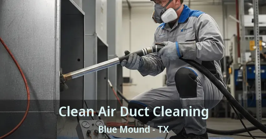 Clean Air Duct Cleaning Blue Mound - TX