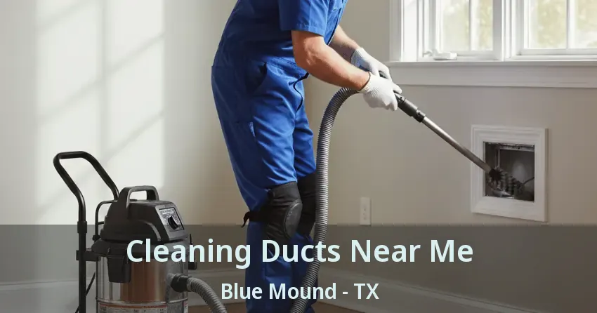 Cleaning Ducts Near Me Blue Mound - TX