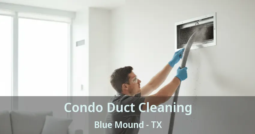Condo Duct Cleaning Blue Mound - TX Condo Duct Cleaning Blue Mound - TX
