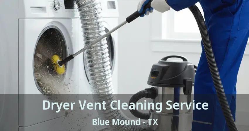 Dryer Vent Cleaning Service Blue Mound - TX