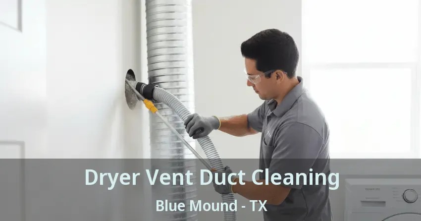 Dryer Vent Duct Cleaning Blue Mound - TX