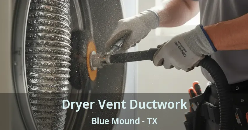 Dryer Vent Ductwork Blue Mound - TX