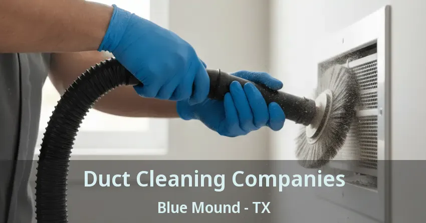 Duct Cleaning Companies Blue Mound - TX