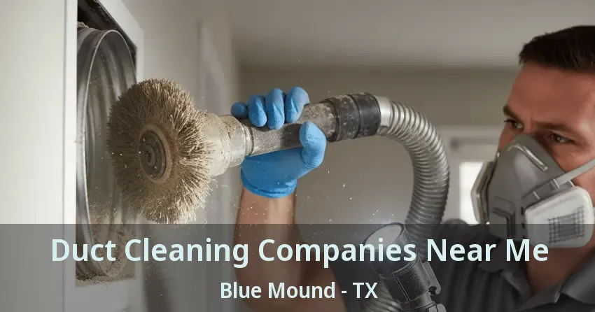 Duct Cleaning Companies Near Me Blue Mound - TX