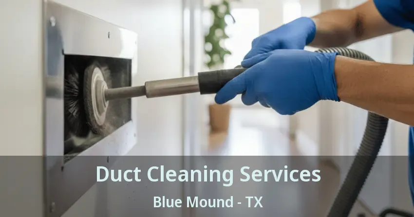Duct Cleaning Services Blue Mound - TX