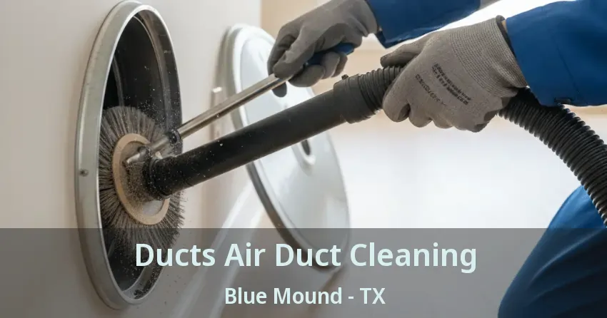 Ducts Air Duct Cleaning Blue Mound - TX