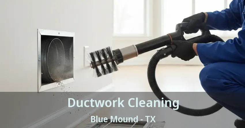 Ductwork Cleaning Blue Mound - TX