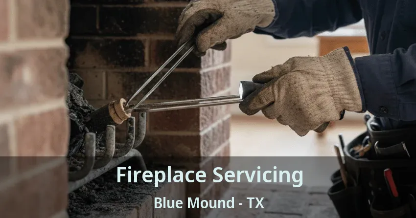 Fireplace Servicing Blue Mound - TX