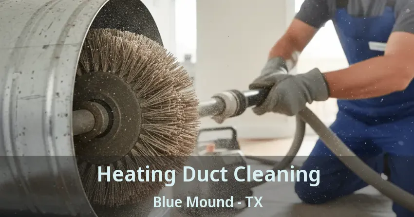 Heating Duct Cleaning Blue Mound - TX