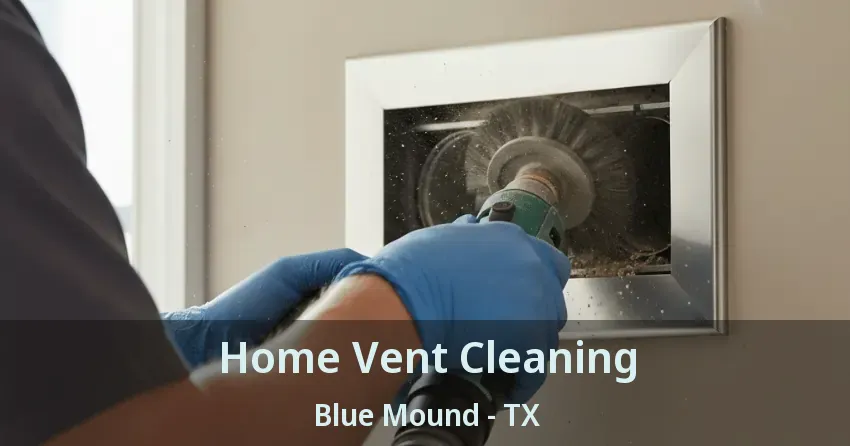 Home Vent Cleaning Blue Mound - TX