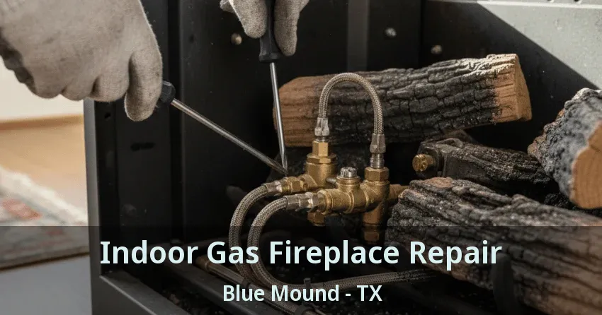 Indoor Gas Fireplace Repair Blue Mound - TX