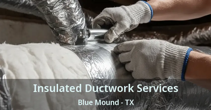 Insulated Ductwork Services Blue Mound - TX